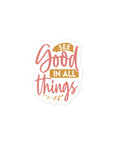 See Good In All Things Sticker