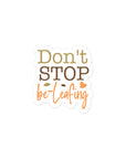 Don't Stop Be-leafing Sticker