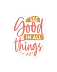 See Good In All Things Sticker