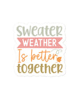 Sweater Weather Is Better Together Sticker