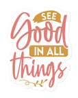See Good In All Things Sticker