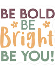 Be Bold Be Bright Be You Sticker