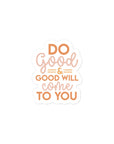 Do Good & And Good Will Come To You Sticker