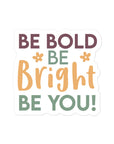 Be Bold Be Bright Be You Sticker