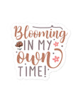 Blooming In My Own Time Sticker