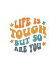 Life Is Tough But So Are You Sticker