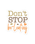 Don't Stop Be-leafing Sticker