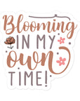 Blooming In My Own Time Sticker