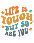 Life Is Tough But So Are You Sticker