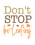 Don't Stop Be-leafing Sticker